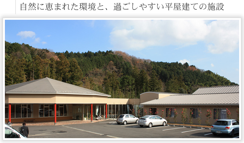 自然に恵まれた環境と、過ごしやすい平屋建ての施設